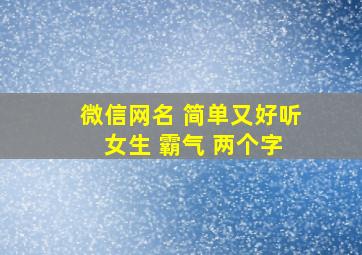 微信网名 简单又好听 女生 霸气 两个字